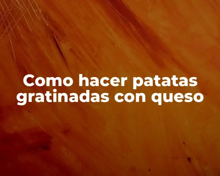 Como hacer patatas gratinadas con queso