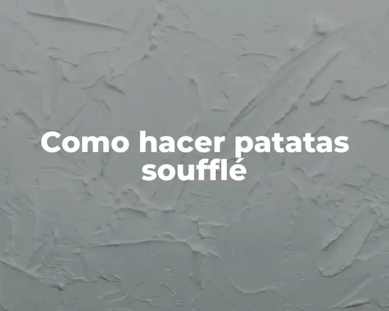 Como hacer patatas soufflé