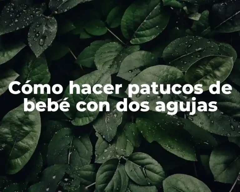 Cómo hacer patucos de bebé con dos agujas