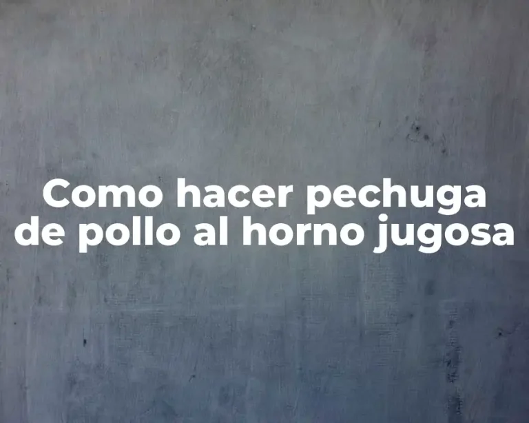 Como hacer pechuga de pollo al horno jugosa