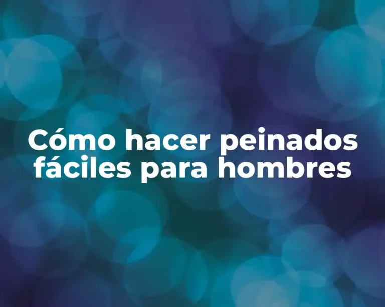 Cómo hacer peinados fáciles para hombres