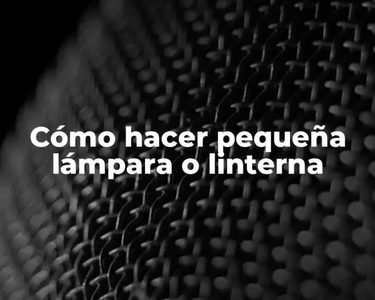 Cómo hacer pequeña lámpara o linterna