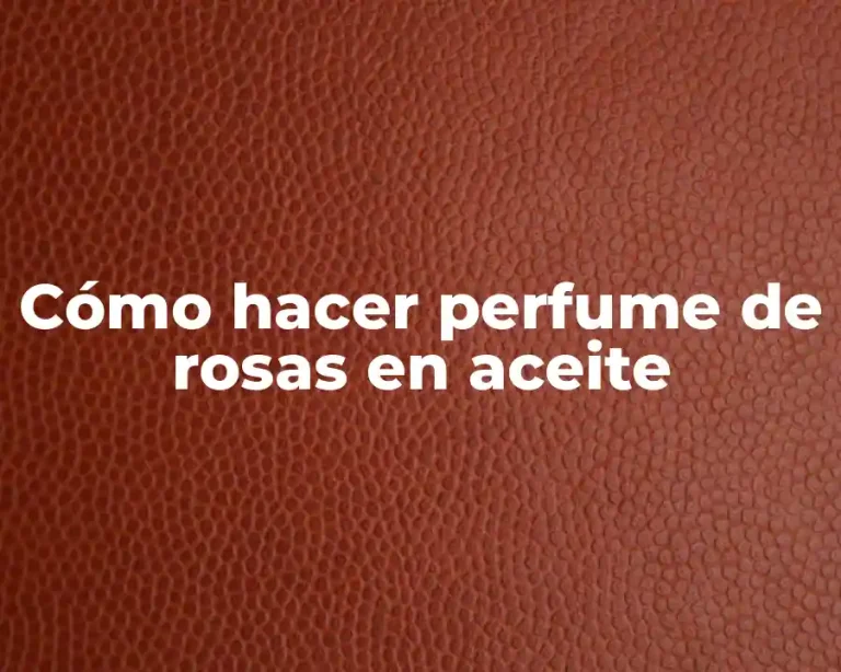 Cómo hacer perfume de rosas en aceite