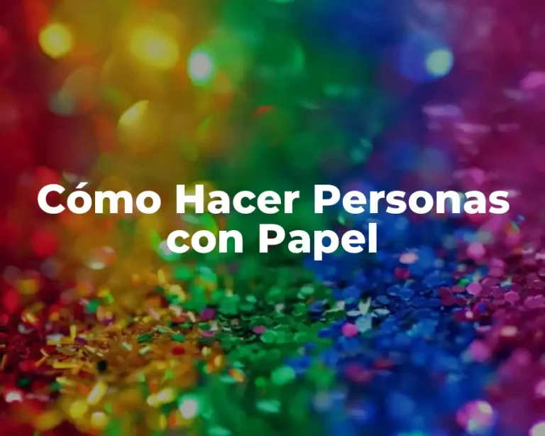 Cómo Hacer Personas con Papel
