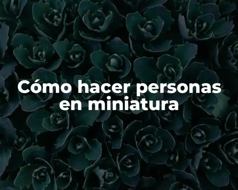 Cómo hacer personas en miniatura