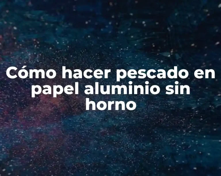 Cómo hacer pescado en papel aluminio sin horno