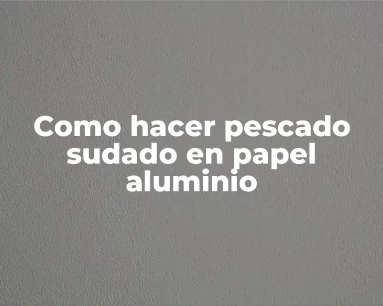 Como hacer pescado sudado en papel aluminio