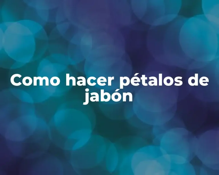 Como hacer pétalos de jabón