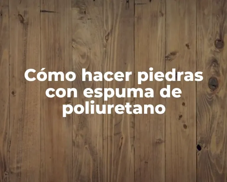 Cómo hacer piedras con espuma de poliuretano