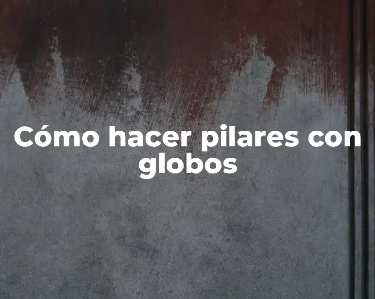 Cómo hacer pilares con globos
