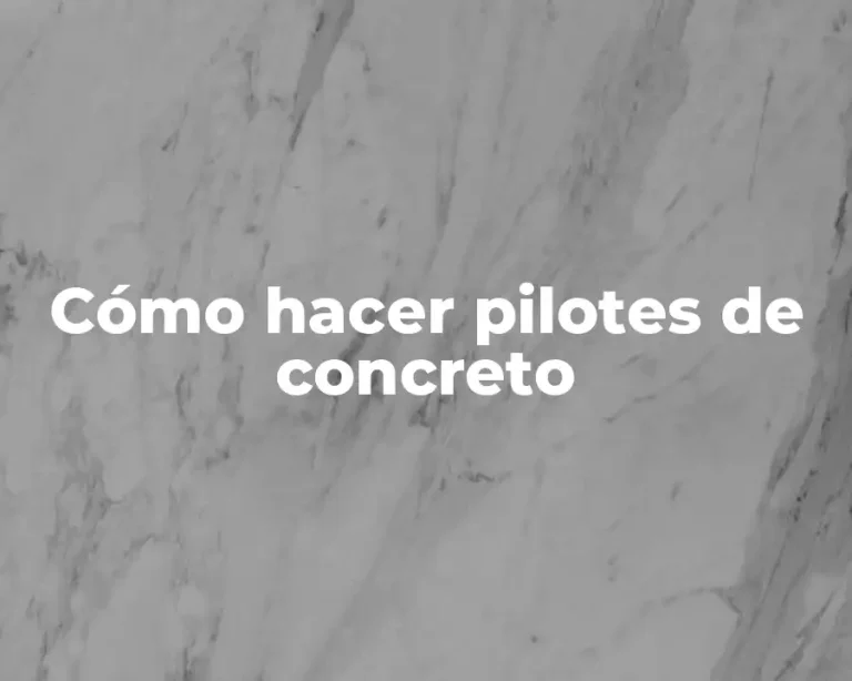 Cómo hacer pilotes de concreto