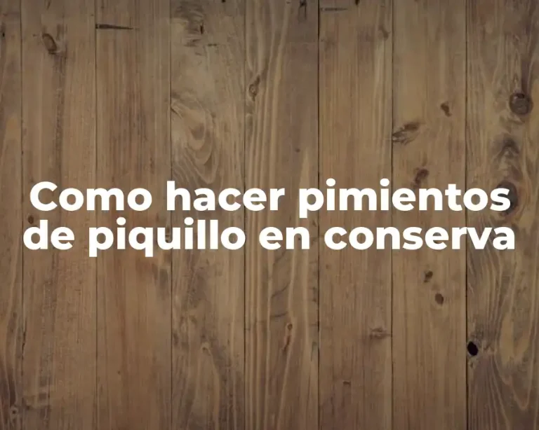 Como hacer pimientos de piquillo en conserva