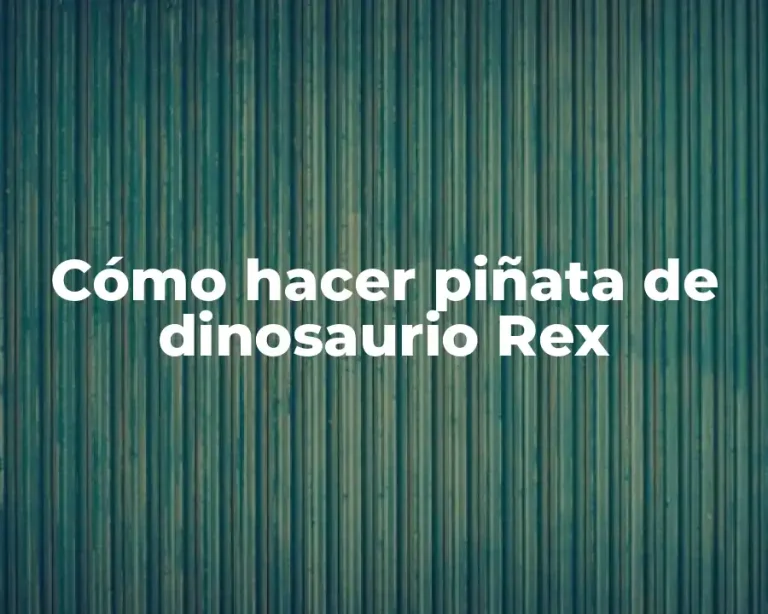 Cómo hacer piñata de dinosaurio Rex