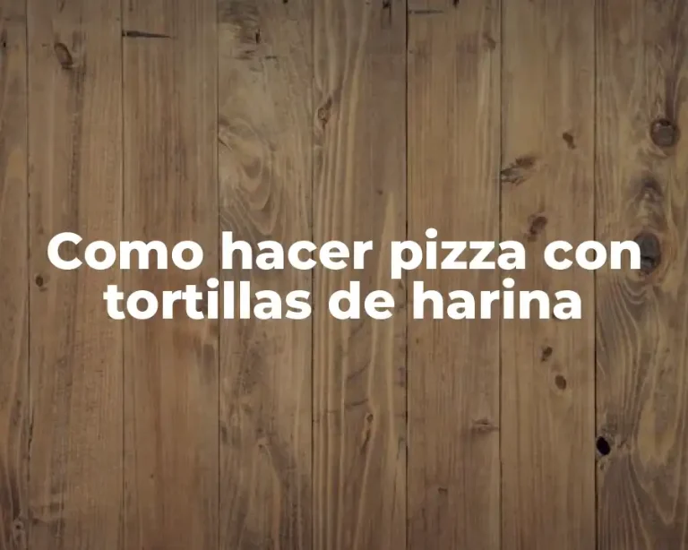 Como hacer pizza con tortillas de harina