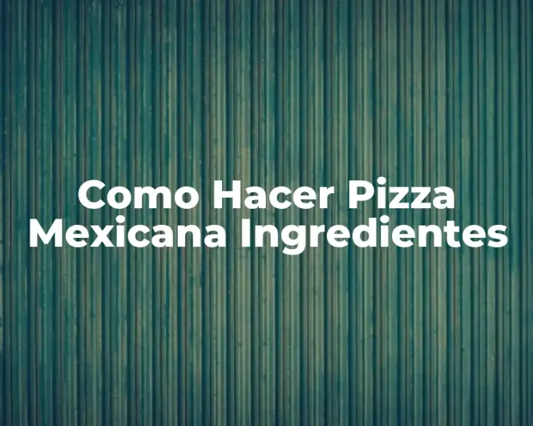 Como Hacer Pizza Mexicana Ingredientes