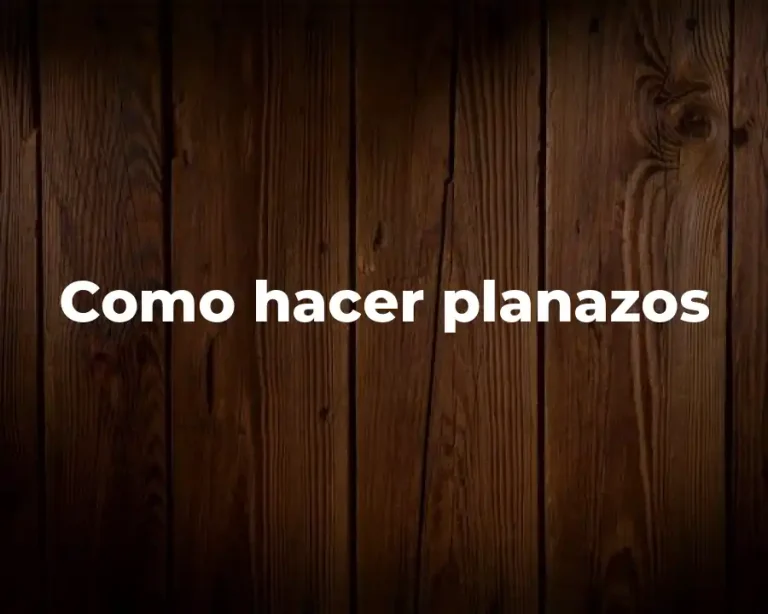 Como hacer planazos