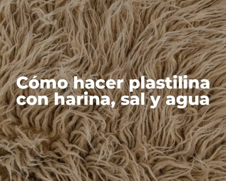Cómo hacer plastilina con harina, sal y agua