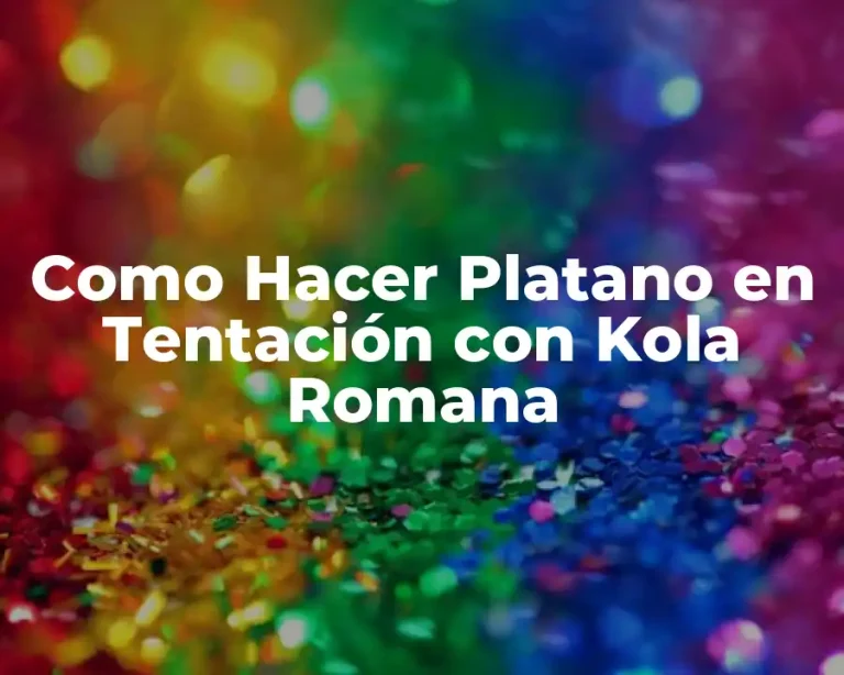 Como Hacer Platano en Tentación con Kola Romana