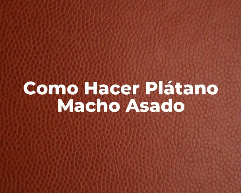 Como Hacer Plátano Macho Asado