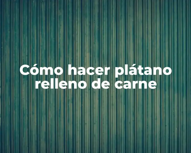 Cómo hacer plátano relleno de carne
