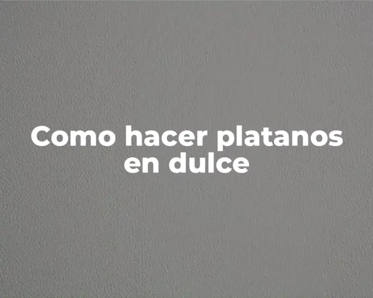 Como hacer platanos en dulce