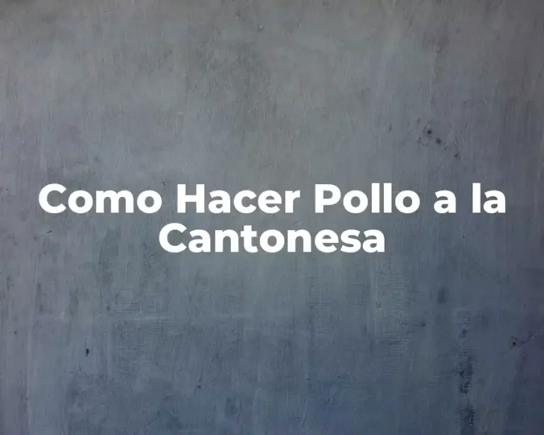 Como Hacer Pollo a la Cantonesa