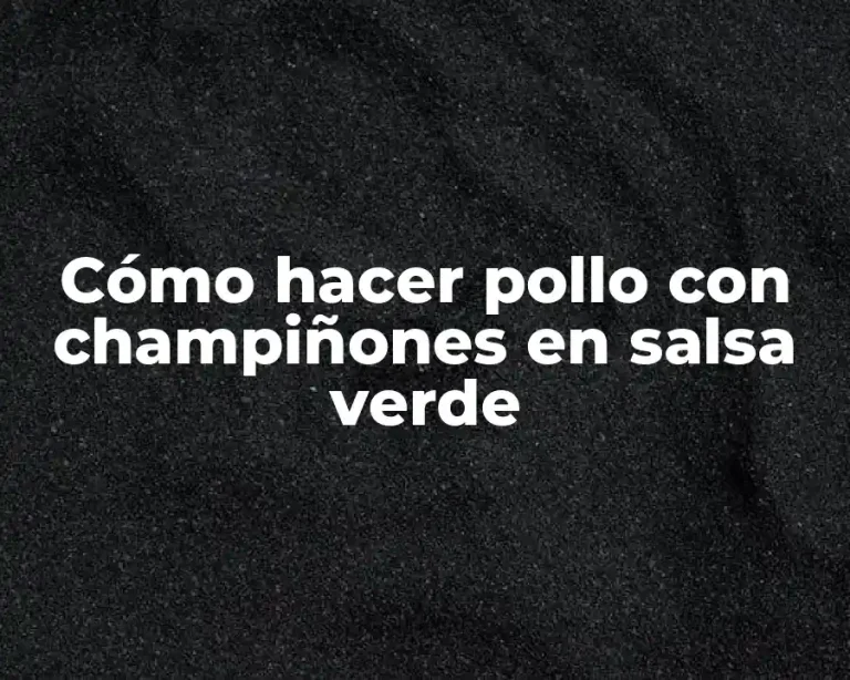 Cómo hacer pollo con champiñones en salsa verde