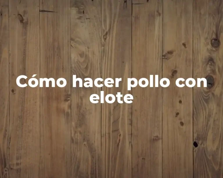 Cómo hacer pollo con elote
