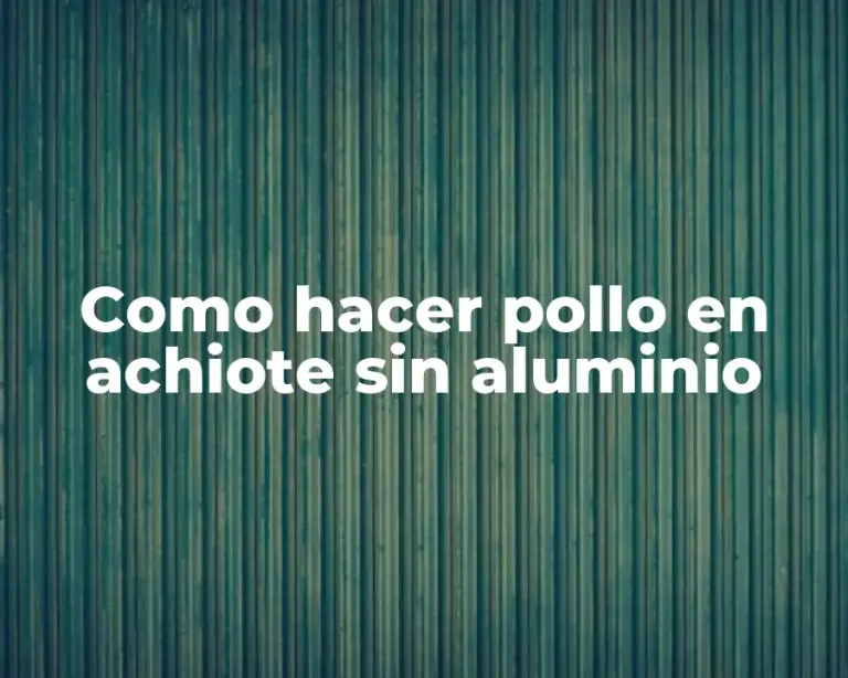 Como hacer pollo en achiote sin aluminio