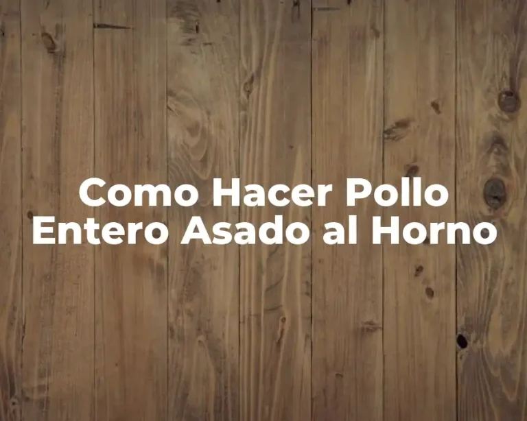 Como Hacer Pollo Entero Asado al Horno