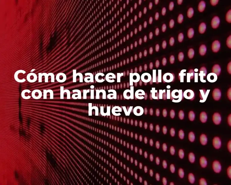 Cómo hacer pollo frito con harina de trigo y huevo