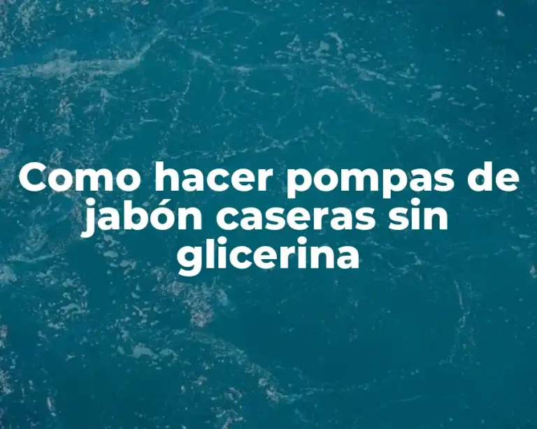 Como hacer pompas de jabón caseras sin glicerina