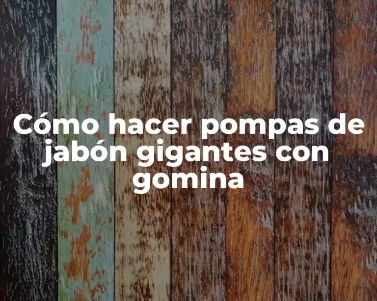 Cómo hacer pompas de jabón gigantes con gomina