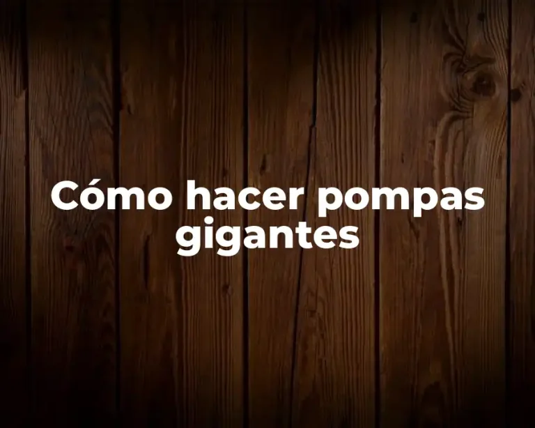 Cómo hacer pompas gigantes