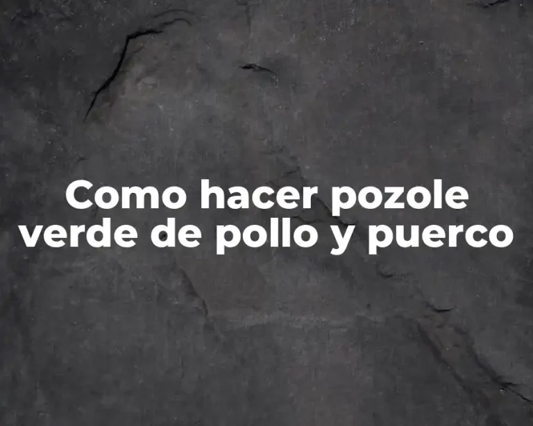Como hacer pozole verde de pollo y puerco