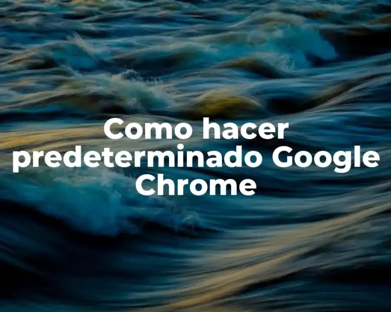 Como hacer predeterminado Google Chrome