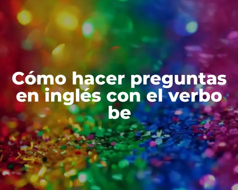 Cómo hacer preguntas en inglés con el verbo be