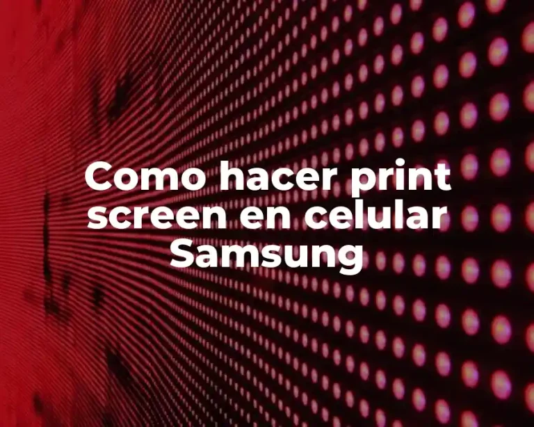 Como hacer print screen en celular Samsung