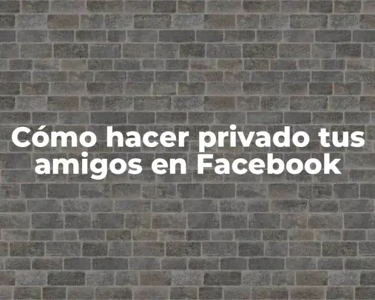 Cómo hacer privado tus amigos en Facebook