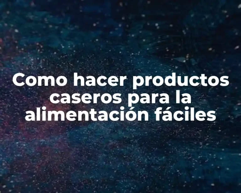 Como hacer productos caseros para la alimentación fáciles
