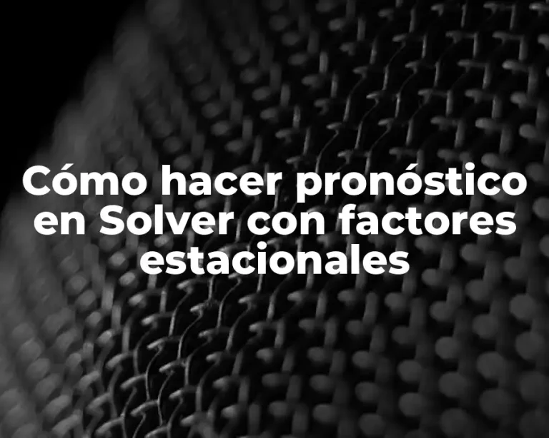 Cómo hacer pronóstico en Solver con factores estacionales