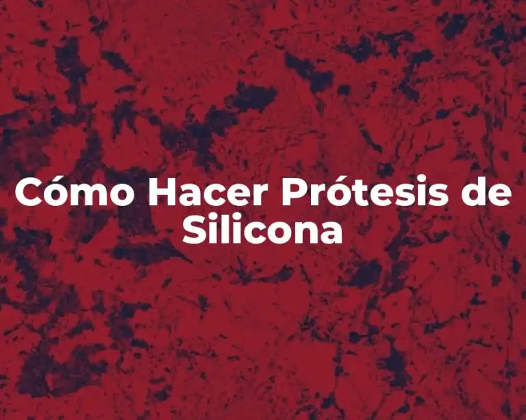 Cómo Hacer Prótesis de Silicona