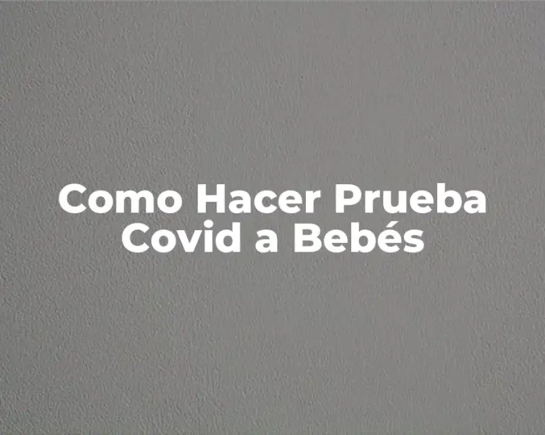 Como Hacer Prueba Covid a Bebés