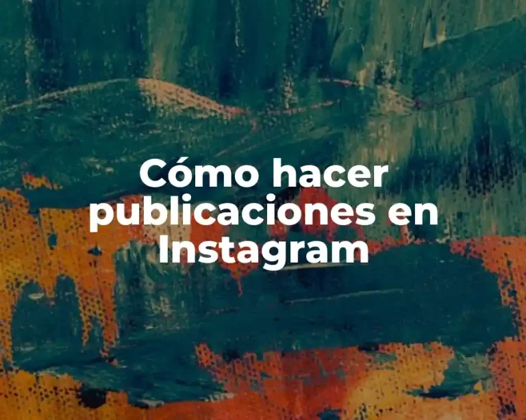 Cómo hacer publicaciones en Instagram