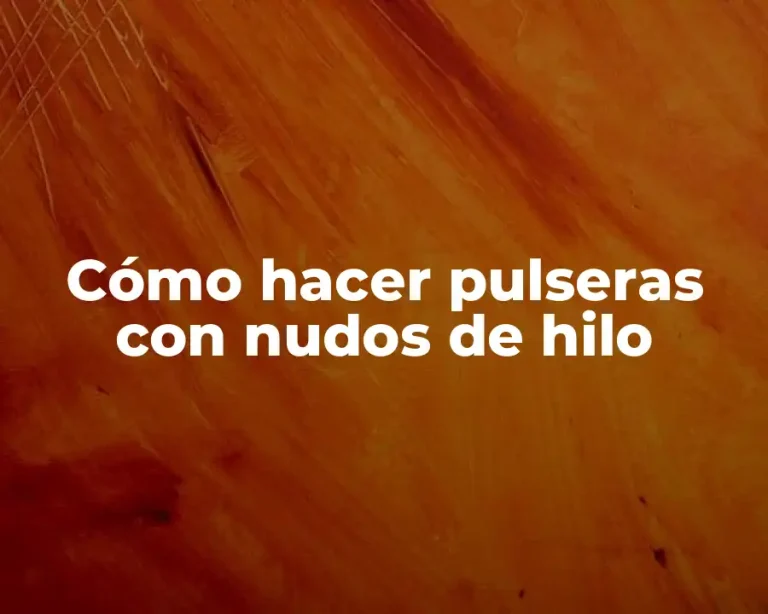 Cómo hacer pulseras con nudos de hilo