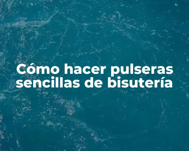 Cómo hacer pulseras sencillas de bisutería