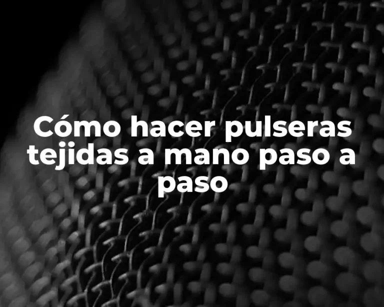Cómo hacer pulseras tejidas a mano paso a paso