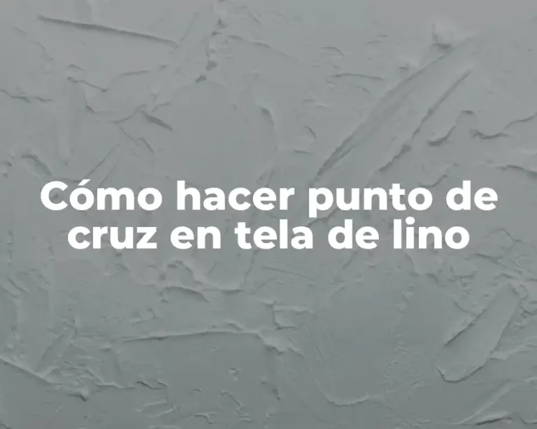 Cómo hacer punto de cruz en tela de lino