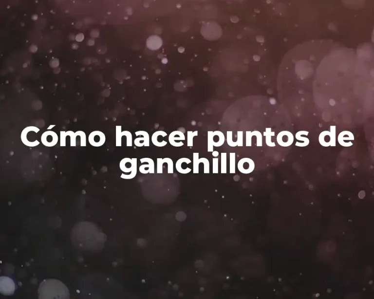 Cómo hacer puntos de ganchillo