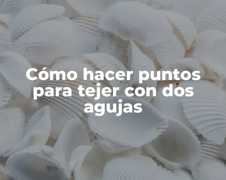 Cómo hacer puntos para tejer con dos agujas